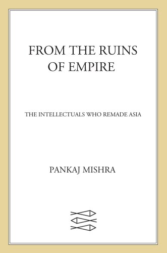 From the Ruins of Empire: The Intellectuals Who Remade Asia