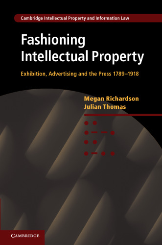 Fashioning Intellectual Property: Exhibition, Advertising and the Press, 1789-1918