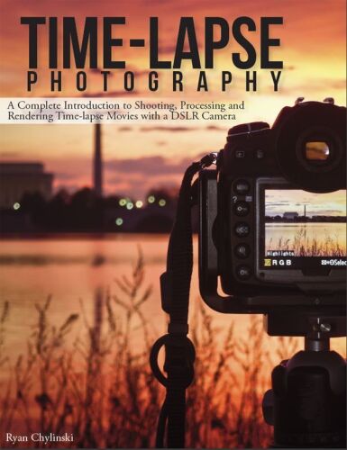 Time-lapse Photography: A Complete Introduction to Shooting, Processing and Rendering Time-lapse Movies with a DSLR Camera