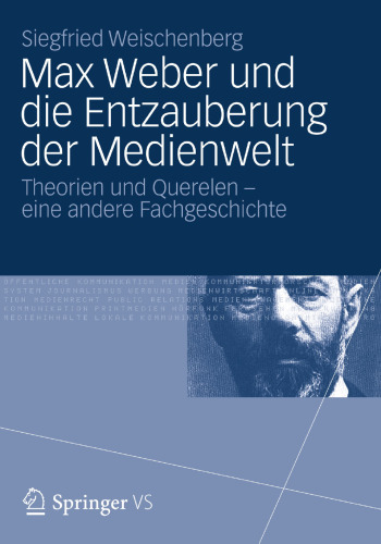 Max Weber und die Entzauberung der Medienwelt: Theorien und Querelen – eine andere Fachgeschichte