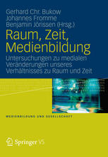 Raum, Zeit, Medienbildung: Untersuchungen zu medialen Veränderungen unseres Verhältnisses zu Raum und Zeit
