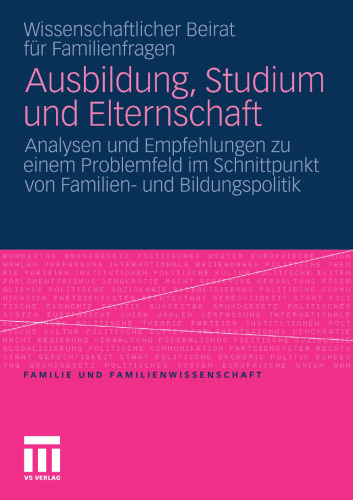 Ausbildung, Studium und Elternschaft: Analysen und Empfehlungen zu einem Problemfeld im Schnittpunkt von Familien- und Bildungspolitik