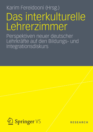 Das interkulturelle Lehrerzimmer: Perspektiven neuer deutscher Lehrkräfte auf den Bildungs- und Integrationsdiskurs