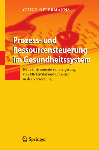 Prozess- und Ressourcensteuerung im Gesundheitssystem: Neue Instrumente zur Steigerung von Effektivität und Effizienz in der Versorgung