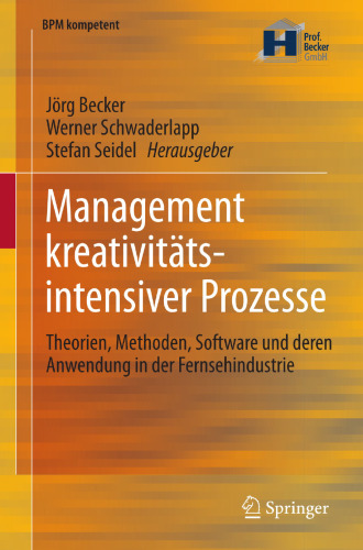 Management kreativitätsintensiver Prozesse: Theorien, Methoden, Software und deren Anwendung in der Fernsehindustrie