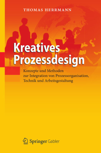 Kreatives Prozessdesign: Konzepte und Methoden zur Integration von Prozessorganisation, Technik und Arbeitsgestaltung