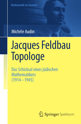 Jacques Feldbau, Topologe: Das Schicksal eines jüdischen Mathematikers (1914 - 1945)