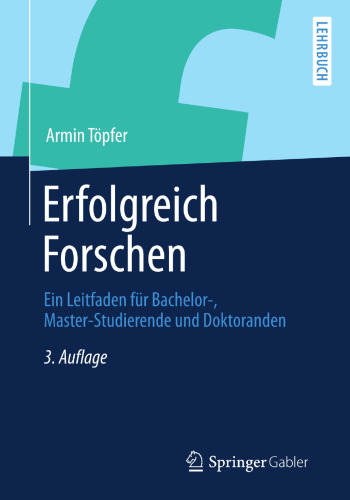 Erfolgreich Forschen: Ein Leitfaden für Bachelor-, Master-Studierende und Doktoranden