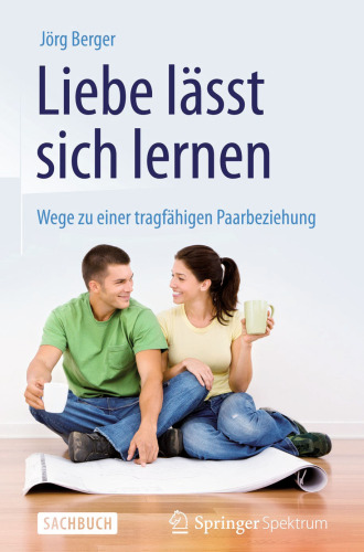 Liebe lässt sich lernen: Wege zu einer tragfähigen Paarbeziehung