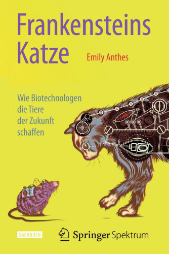 Frankensteins Katze: Wie Biotechnologen die Tiere der Zukunft schaffen