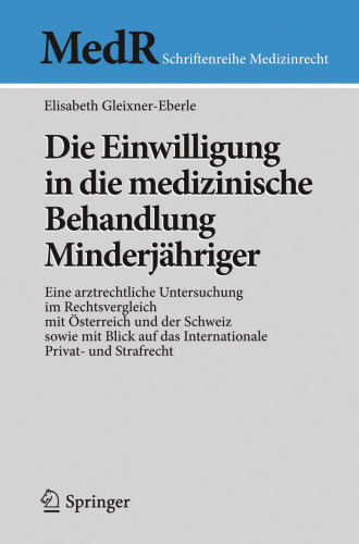Die Einwilligung in die medizinische Behandlung Minderjähriger: Eine arztrechtliche Untersuchung im Rechtsvergleich mit Österreich und der Schweiz sowie mit Blick auf das Internationale Privat- und Strafrecht