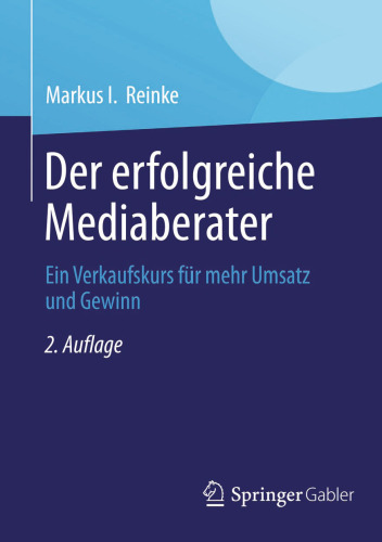 Der erfolgreiche Mediaberater: Ein Verkaufskurs für mehr Umsatz und Gewinn