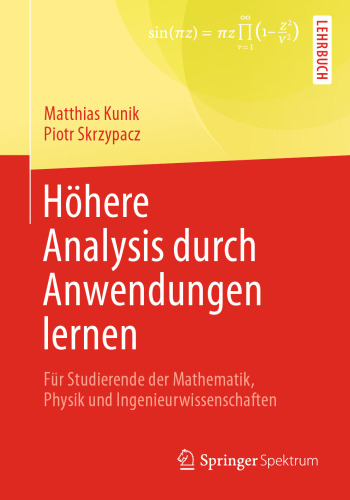 Höhere Analysis durch Anwendungen lernen: Für Studierende der Mathematik, Physik und Ingenieurwissenschaften