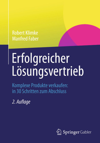 Erfolgreicher Lösungsvertrieb: Komplexe Produkte verkaufen: in 30 Schritten zum Abschluss