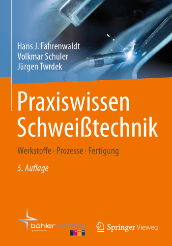 Praxiswissen Schweißtechnik: Werkstoffe, Prozesse, Fertigung