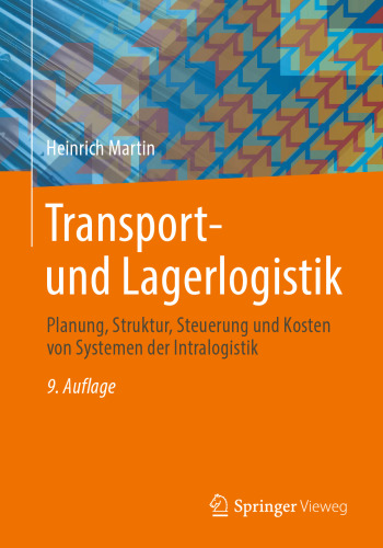 Transport- und Lagerlogistik: Planung, Struktur, Steuerung und Kosten von Systemen der Intralogistik