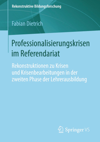 Professionalisierungskrisen im Referendariat: Rekonstruktionen zu Krisen und Krisenbearbeitungen in der zweiten Phase der Lehrerausbildung