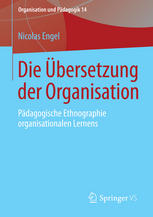 Die Übersetzung der Organisation: Pädagogische Ethnographie organisationalen Lernens