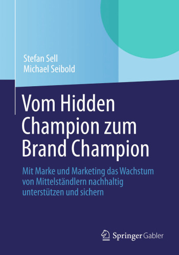 Vom Hidden Champion zum Brand Champion: Mit Marke und Marketing das Wachstum von Mittelständlern nachhaltig unterstützen und sichern