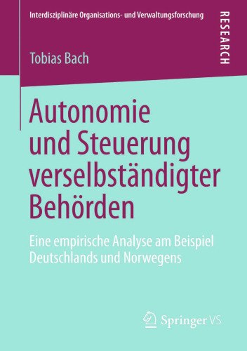Autonomie und Steuerung verselbständigter Behörden: Eine empirische Analyse am Beispiel Deutschlands und Norwegens