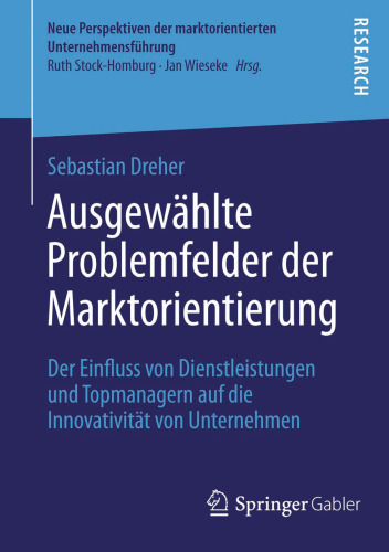 Ausgewählte Problemfelder der Marktorientierung: Der Einfluss von Dienstleistungen und Topmanagern auf die Innovativität von Unternehmen