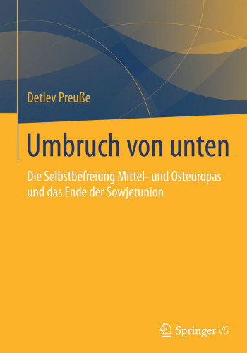 Umbruch von unten: Die Selbstbefreiung Mittel- und Osteuropas und das Ende der Sowjetunion