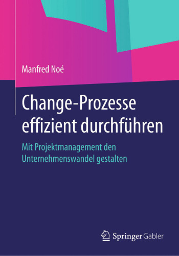 Change-Prozesse effizient durchführen: Mit Projektmanagement den Unternehmenswandel gestalten