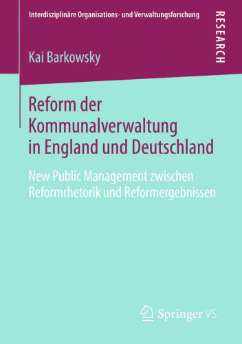 Reform der Kommunalverwaltung in England und Deutschland: New Public Management zwischen Reformrhetorik und Reformergebnissen