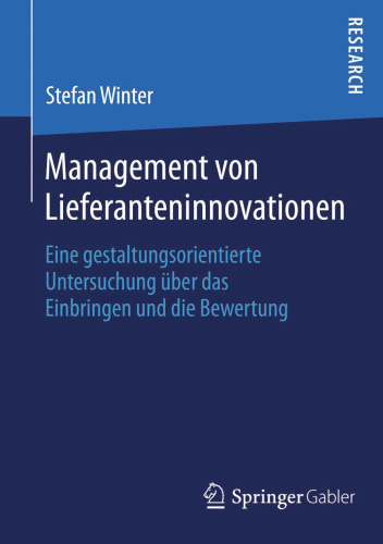 Management von Lieferanteninnovationen: Eine gestaltungsorientierte Untersuchung über das Einbringen und die Bewertung
