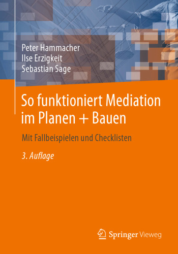 So funktioniert Mediation im Planen + Bauen: Mit Fallbeispielen und Checklisten