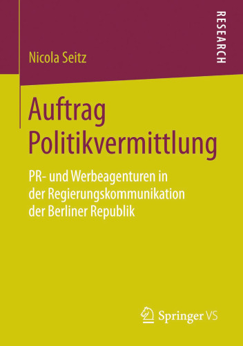 Auftrag Politikvermittlung: PR- und Werbeagenturen in der Regierungskommunikation der Berliner Republik
