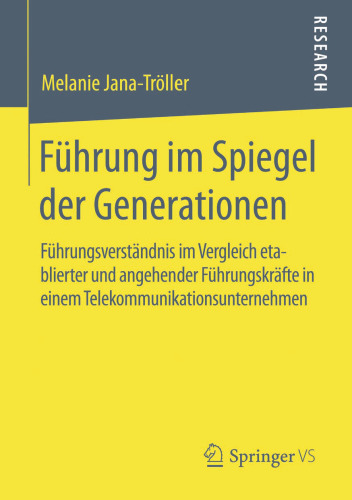 Führung im Spiegel der Generationen: Führungsverständnis im Vergleich etablierter und angehender Führungskräfte in einem Telekommunikationsunternehmen