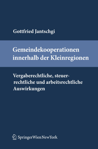 Gemeindekooperationen innerhalb der Kleinregionen: Vergaberechtliche, steuerrechtliche und arbeitsrechtliche Auswirkungen einzelner Kooperationsmöglichkeiten