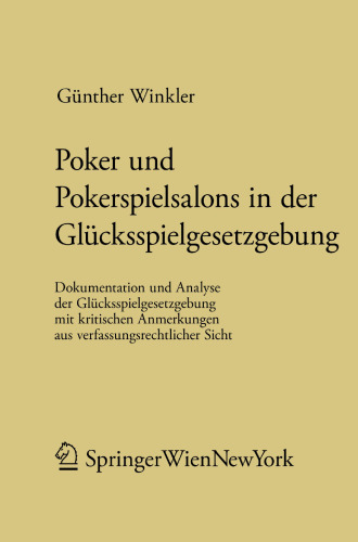Poker und Pokerspielsalons in der Glücksspielgesetzgebung: Dokumentation und Analyse der Glücksspielgesetzgebung mit kritischen Anmerkungen aus verfassungsrechtlicher Sicht