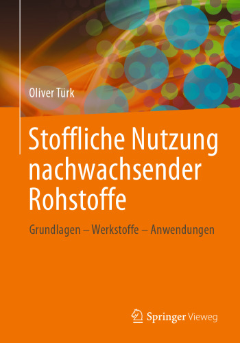 Stoffliche Nutzung nachwachsender Rohstoffe: Grundlagen - Werkstoffe - Anwendungen