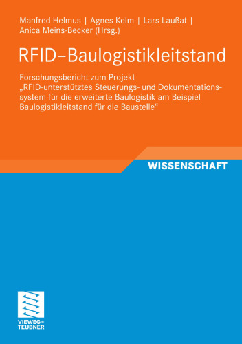 RFID–Baulogistikleitstand: Forschungsbericht zum Projekt „RFID-unterstütztes Steuerungs- und Dokumentations - system für die erweiterte Baulogistik am Beispiel Baulogistikleitstand für die Baustelle“