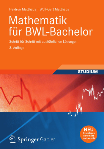 Mathematik für BWL-Bachelor: Schritt für Schritt mit ausführlichen Lösungen