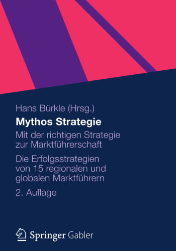 Mythos Strategie: Mit der richtigen Strategie zur Marktführerschaft - Die Erfolgsstrategien von 15 regionalen und globalen Marktführern