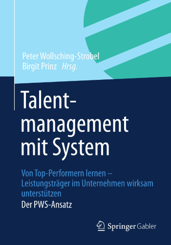 Talentmanagement mit System: Von Top-Performern lernen - Leistungsträger im Unternehmen wirksam unterstützen Der PWS-Ansatz