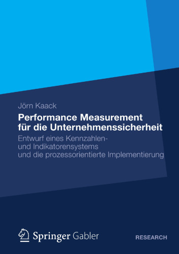 Performance Measurement für die Unternehmenssicherheit: Entwurf eines Kennzahlenund Indikatorensystems und die prozessorientierte Implementierung