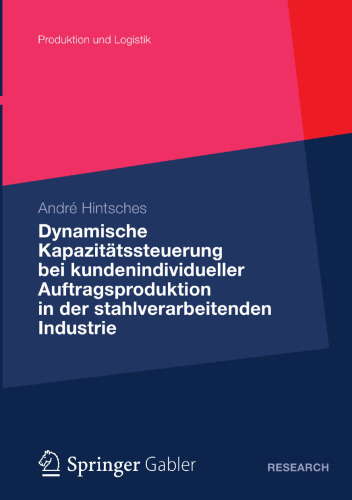 Dynamische Kapazitätssteuerung bei kundenindividueller Auftragsproduktion in der stahlverarbeitenden Industrie: Mit einem Geleitwort von Prof. Dr. Thomas S. Spengler