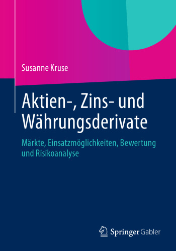 Aktien-, Zins- und Währungsderivate: Märkte, Einsatzmöglichkeiten, Bewertung und Risikoanalyse