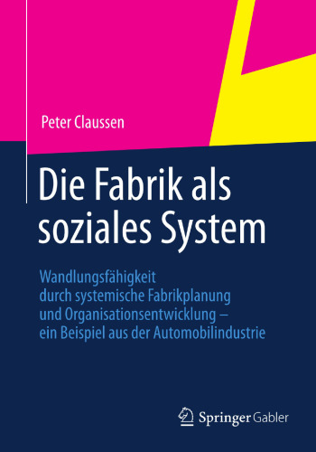 Die Fabrik als soziales System: Wandlungsfähigkeit durch systemische Fabrikplanung und Organisationsentwicklung – ein Beispiel aus der Automobilindustrie