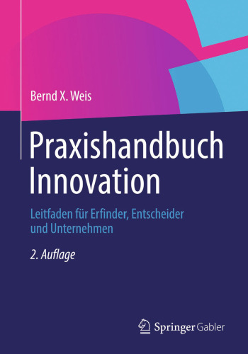 Praxishandbuch Innovation: Leitfaden für Erfinder, Entscheider und Unternehmen