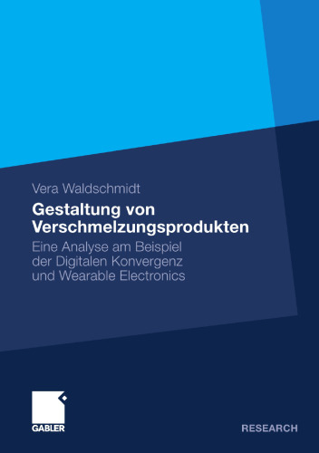 Gestaltung von Verschmelzungsprodukten: Eine Analyse am Beispiel der Digitalen Konvergenz und Wearable Electronics