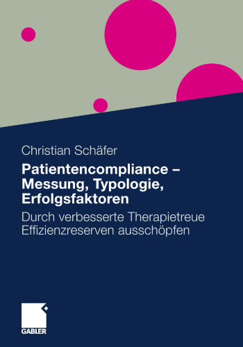 Patientencompliance – Messung, Typologie, Erfolgsfaktoren: Durch verbesserte Therapietreue Effi zienzreserven ausschöpfen
