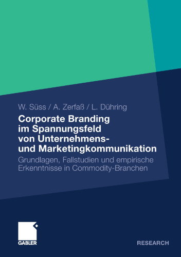 Corporate Branding im Spannungsfeld von Unternehmensund Marketingkommunikation: Grundlagen, Fallstudien und empirische Erkenntnisse in Commodity-Branchen