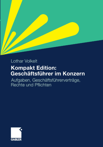Kompakt Edition: Geschäftsführer im Konzern: Aufgaben, Geschäftsführerverträge, Rechte und Pflichten