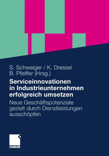Serviceinnovationen in Industrieunternehmen erfolgreich umsetzen: Neue Geschäftspotenziale gezielt durch Dienstleistungen ausschöpfen