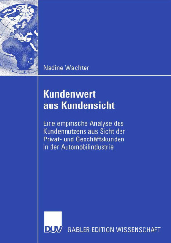 Kundenwert aus Kundensicht: Eine empirische Analyse des Kundennutzens aus Sicht der Privat- und Geschäftskunden in der Automobilindustrie